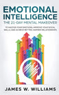Emotional Intelligence: The 21-Day Mental Makeover to Master Your Emotions, Improve Your Social Skills, and Achieve Better, Happier Relationsh - Hardcover