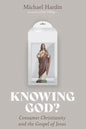 Knowing God?: Consumer Christianity and the Gospel of Jesus - Paperback