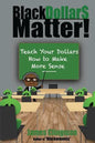 Black Dollar$ Matter: Teach Your Dollars How To Make Sense - Paperback