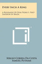 Every Inch A King: A Biography Of Dom Pedro I, First Emperor Of Brazil - Paperback
