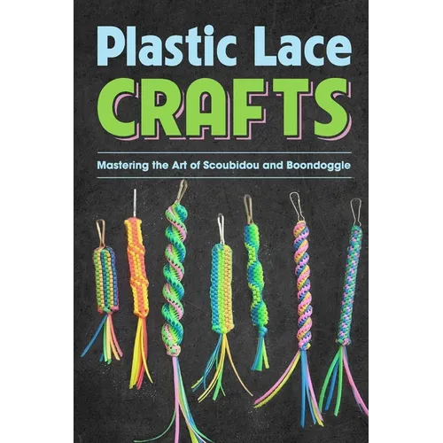 Plastic Lace Crafts: Mastering the Art of Scoubidou and Boondoggle: Crafts Book - Paperback