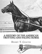 A History of the American Trotting and Pacing Horse: With Pedigrees of Famous Standardbred Horses, Useful Hints - Paperback