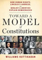 Toward a Model of Constitutions: How Human Rights, Lincoln's Address, and Berlin's Liberties Explain Democracies - Hardcover