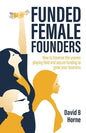 Funded Female Founders: How to traverse the uneven playing field and secure funding to grow your business - Paperback