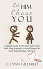 Let Him Chase You: A Simple Guide for Women Who Want Both Long-Lasting Love and Respect in Their Relationships with Men - Paperback