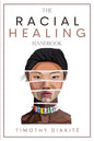 The Racial Healing Handbook: Why we have to talk About Racism, Multicultural Society and Solve the Cynical Mind-set that Plagues America. A Book Ab - Paperback