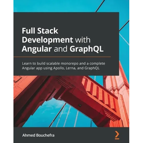 Full Stack Development with Angular and GraphQL: Learn to build scalable monorepo and a complete Angular app using Apollo, Lerna, and GraphQL - Paperback