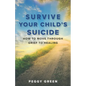 Survive Your Child's Suicide: How to Move through Grief to Healing - Paperback