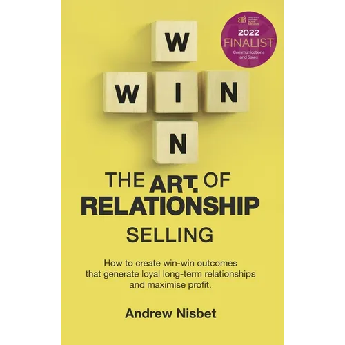The Art of Relationship Selling: How to Create Win-Win Outcomes That Generate Loyal, Long-Term Relationships and Maximise Profit - Paperback