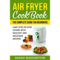 Air Fryer Cookbook: The Complete Guide for Beginners: Easy Step-by-Step Guides w - Paperback