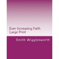 Ever Increasing Faith Large Print: A Life and Ministry of Faith and Miracles - Paperback