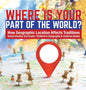Where Is Your Part of the World? How Geographic Location Affects Traditions Social Studies 3rd Grade Children's Geography & Cultures Books - Hardcover