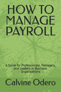 How to Manage Payroll: A Guide for Professionals, Managers, and Leaders in Business Organizations - Paperback