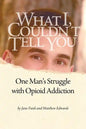What I Couldn't Tell You: One Man's Struggle with Opioid Addiction - Paperback
