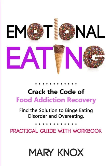 Emotional Eating: Crack the Code of Food Addiction Recovery. Find the Solution to Binge Eating Disorder and Overeating. Practical Guide with Workbook. - Paperback