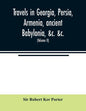 Travels in Georgia, Persia, Armenia, ancient Babylonia, &c. &c.: during the years 1817, 1818, 1819, and 1820 (Volume II) - Paperback