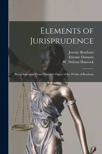 Elements of Jurisprudence: Being Selections From Dumont's Digest of the Works of Bentham - Paperback