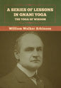 A Series of Lessons in Gnani Yoga: The Yoga of Wisdom - Hardcover