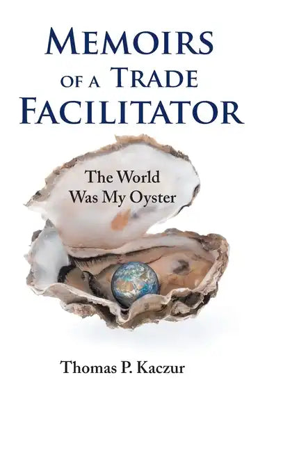 Memoirs of a Trade Facilitator: The World Was My Oyster - Hardcover