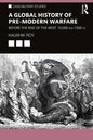 A Global History of Pre-Modern Warfare: Before the Rise of the West, 10,000 Bce-1500 Ce - Paperback