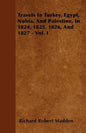 Travels In Turkey, Egypt, Nubia, And Palestine, In 1824, 1825, 1826, And 1827 - Vol. I - Paperback