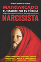 Matriarcado Narcisista: Tu madre no es tóxica, está enferma del Trastorno de la Personalidad Narcisista - Paperback