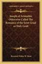 Joseph of Arimathie Otherwise Called the Romance of the Seint Graal or Holy Grail - Paperback