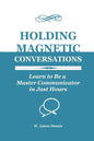 Holding Magnetic Conversations: Learn to Be a Master Communicator in Just Hours - Paperback