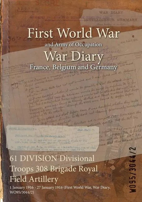 61 DIVISION Divisional Troops 308 Brigade Royal Field Artillery: 1 January 1916 - 27 January 1916 (First World War, War Diary, WO95/3044/2) - Paperback