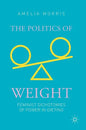 The Politics of Weight: Feminist Dichotomies of Power in Dieting - Hardcover