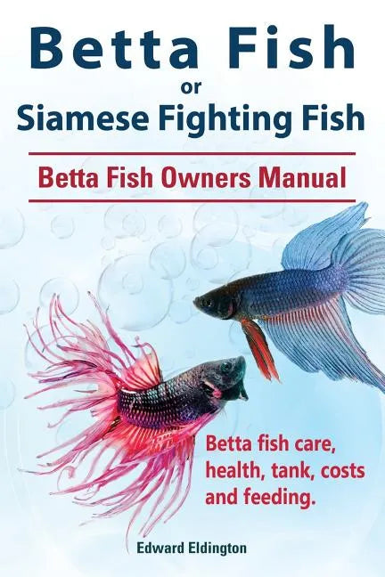 Betta Fish or Siamese Fighting Fish. Betta Fish Owners Manual. Betta fish care, health, tank, costs and feeding. - Paperback