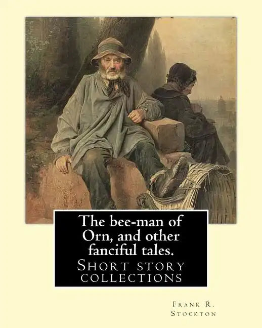 The bee-man of Orn, and other fanciful tales. By: Frank R. Stockton: Frank Richard Stockton (April 5, 1834 - April 20, 1902) was an American writer an - Paperback