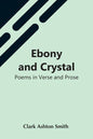 Ebony And Crystal: Poems In Verse And Prose - Paperback