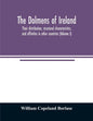 The dolmens of Ireland, their distribution, structural characteristics, and affinities in other countries; together with the folk-lore attaching to th - Paperback
