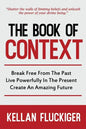 The Book of Context: Break free from the past, Live powerfully in the present, Create an Amazing Future - Paperback