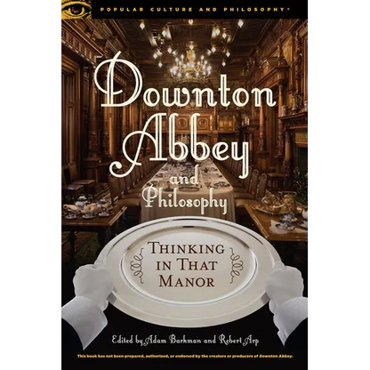 Downton Abbey and Philosophy: Thinking in That Manor - Paperback