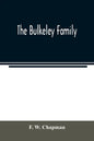 The Bulkeley family; or the descendants of Rev. Peter Bulkeley, who settled at Concord, Mass., in 1636. Compiled at the request of Joseph E. Bulkeley - Paperback