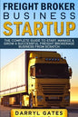 Freight Broker Business Startup: The Complete Guide to Start, Manage & Grow a Successful Freight Brokerage Business From Scratch - Paperback