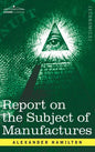 Report on the Subject of Manufactures - Hardcover