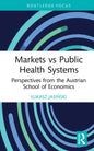 Markets Vs Public Health Systems: Perspectives from the Austrian School of Economics - Hardcover