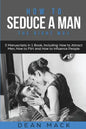 How to Seduce a Man: The Right Way - Bundle - The Only 3 Books You Need to Master How to Seduce Men, Make Him Want You and the Art of Seduction Today - Paperback