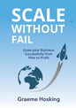 Scale Without Fail: Grow Your Business Successfully From Pilot To Profit - Paperback
