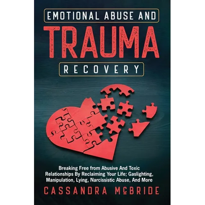Emotional Abuse and Trauma Recovery: Breaking Free from Abusive and Toxic Relationships by Reclaiming Your Life; Gaslighting, Manipulation, Lying, Nar - Paperback