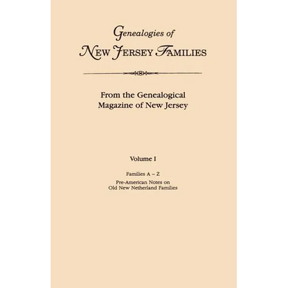 Genealogies of New Jersey Families. from the Genealogical Magazine of New Jersey. Volume I, Families A-Z, and Pre-American Notes on Old New Netherland - Paperback