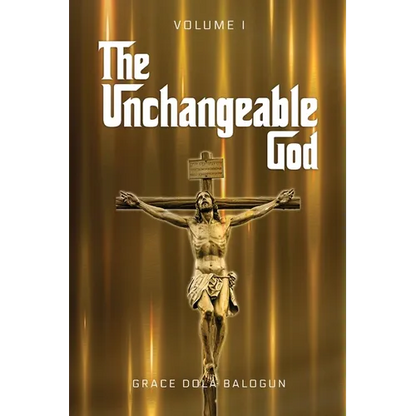 The Unchangeable God Volume I - Paperback