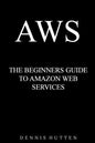 Aws: Amazon Web Services Tutorial The Ultimate Beginners Guide - Paperback