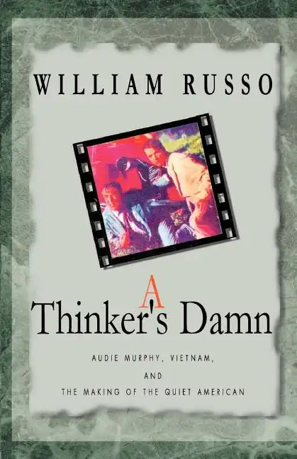 A Thinker's Damn: Audie Murphy, Vietnam, and the Making of the Quiet American - Paperback