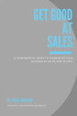 Get Good At Sales: A Fundamental Guide to Guarantee Your Success in Sales and in Life - Paperback