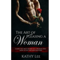 The Art of Pleasing a Woman: Learn the true desires of a woman and how to get her and keep her - Paperback