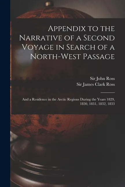 Appendix to the Narrative of a Second Voyage in Search of a North-west Passage [microform]: and a Residence in the Arctic Regions During the Years 182 - Paperback